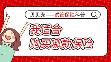 貝貝殼  試管保險(xiǎn)科普 之 ：我適合購(gòu)買(mǎi)哪款保險(xiǎn)